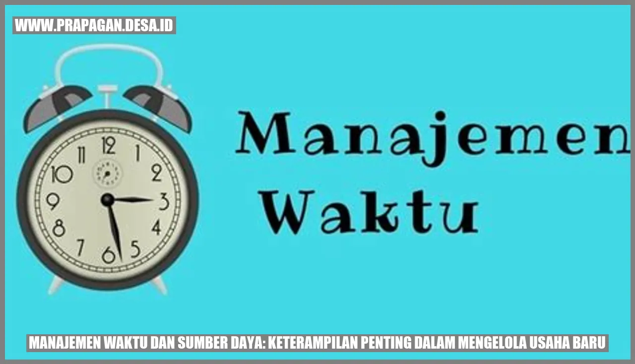 Manajemen Waktu dan Sumber Daya: Keterampilan Penting dalam Mengelola Usaha Baru