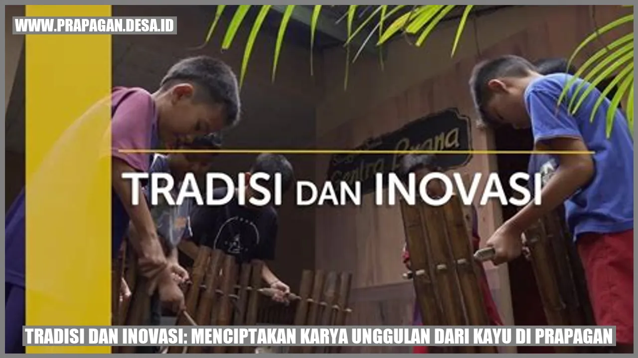 Tradisi dan Inovasi: Menciptakan Karya Unggulan dari Kayu di Prapagan